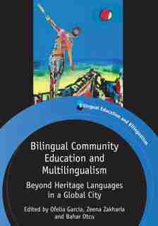 Bilingual Community Education and Multilingualism: Beyond Heritage Languages in a Global City by Ofelia Garcia