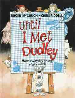 Until I Met Dudley: How Everyday Things Really Work by Roger McGough