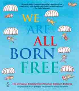 We Are All Born Free: The Universal Declaration Of Human Rights In Pictures by Amnesty International