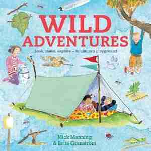 Wild Adventures: Look, Make, Explore - In Nature's Playground by Brita Granstrom