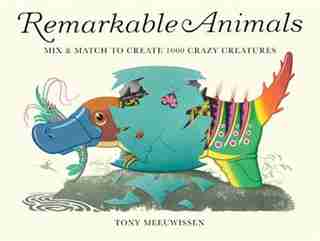 Remarkable Animals (mini Edition): Mix & Match To Create 100 Crazy Creatures by Tony Meeuwissen