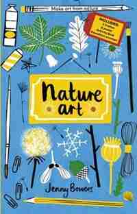 Little Collectors: Nature Art: Make Art From Nature by Jenny Bowers