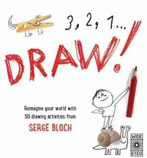 3, 2, 1, Draw!: Reimagine Your World With 50 Drawing Activities From Serge Bloch by Serge Bloch