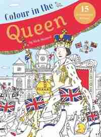 Colour In The Queen: Celebrate The Queen's Life With 15 Frameable Prints by Nick Maland