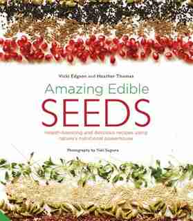 Amazing Edible Seeds: Health-boosting And Delicious Recipes Using Nature's Nutritional Powerhouse by Vicki Edgson