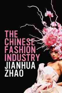 The Chinese Fashion Industry: An Ethnographic Approach by Jianhua Zhao