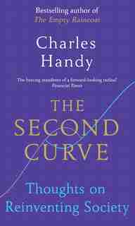 The Second Curve: Thoughts On Reinventing Society by Charles Handy