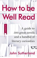 How To Be Well Read: A Guide To 412 Great Novels, 61 Guilty Pleasures, And A Handful Of The…