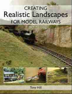 Creating Realistic Landscapes for Model Railways by Tony Hill