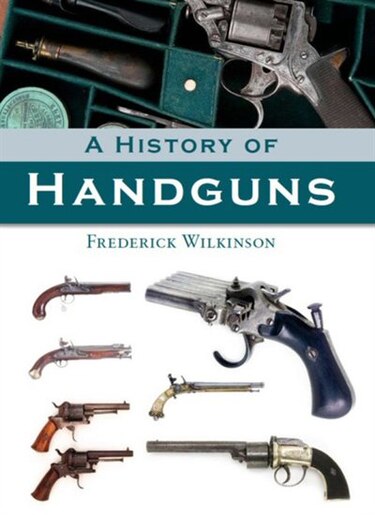 A History of Handguns by Frederick Wilkinson
