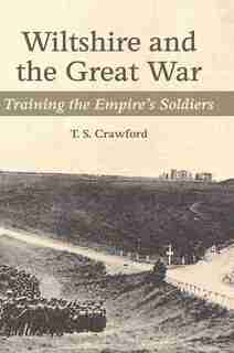 Wiltshire And The Great War: Training The Empire's Soldiers by T.s. Crawford