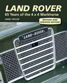 Land Rover: 65 Years Of The 4 X 4 Workhorse by James Taylor