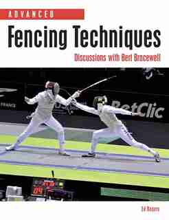 Advanced Fencing Techniques: Discussions With Bert Bracewell by Edward Rogers
