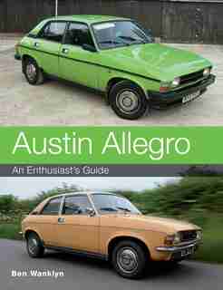 Austin Allegro: An Enthusiast's Guide by Ben Wanklyn