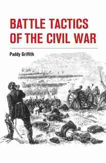 Battle Tactics Of The Civil War by Paddy Griffith