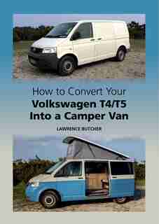How To Convert Your Volkswagen T4/t5 Into A Camper Van by Lawrence Butcher