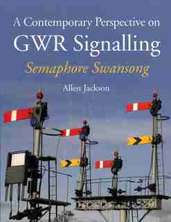 A Contemporary Perspective On Gwr Signalling - Semaphore Swansong by Allen Jackson
