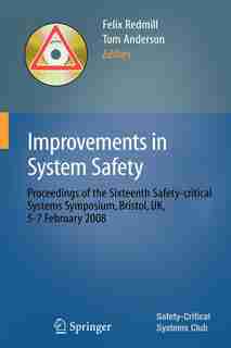 Improvements in System Safety: Proceedings of the Sixteenth Safety-critical Systems Symposium, Bristol, UK, 5-7 February 2008 by Felix Redmill