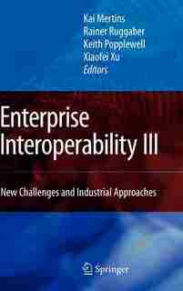 Enterprise Interoperability Iii: New Challenges And Industrial Approaches by Kai Mertins