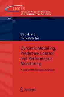 Dynamic Modeling, Predictive Control and Performance Monitoring: A Data-driven Subspace Approach by Biao Huang
