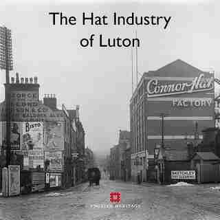 The Hat Industry Of Luton And Its Buildings by Katie Carmichael