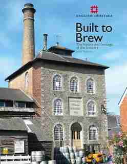 Built To Brew: The History And Heritage Of The Brewery by Lynn Pearson