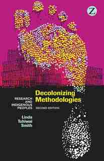 Decolonizing Methodologies: Research And Indigenous Peoples by Linda Tuhiwai Smith