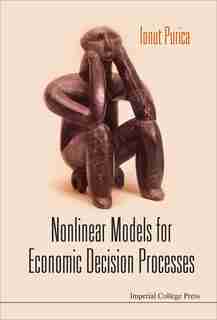 Nonlinear Models For Economic Decision Processes by IONUT Purica