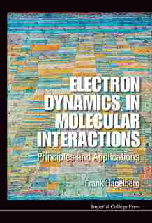 Electron Dynamics in Molecular Interactions: Principles And Applications by FRANK Hagelberg