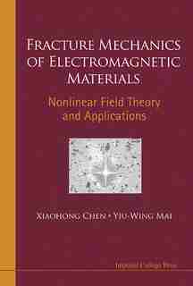 Fracture Mechanics of Electromagnetic Materials: Nonlinear Field Theory and Applications by Xiaohong Chen