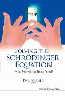 Solving The Schrodinger Equation: Has Everything Been Tried? by Paul Popelier