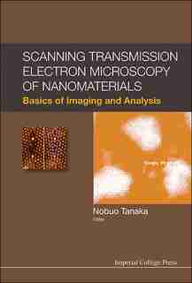 Scanning Transmission Electron Microscopy Of Nanomaterials: Basics Of Imaging And Analysis by Nobuo Tanaka