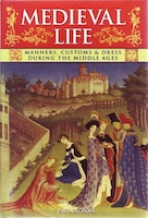 Medieval Life Art Manners Customs Dress