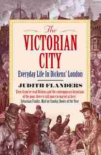 The Victorian City: Everyday Life In Dickens' London de Judith Flanders