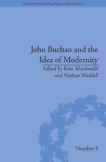 John Buchan And The Idea Of Modernity de Kate Macdonald