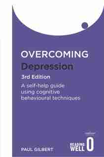 Overcoming Depression 3rd Edition: A Self-help Guide Using Cognitive Behavioural Techniques by Paul Gilbert