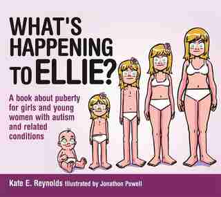 What's Happening to Ellie?: A Book About Puberty for Girls and Young Women with Autism and Related Conditions by Kate E. Reynolds