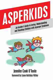 Asperkids: An Insider's Guide to Loving, Understanding and Teaching Children with Asperger Syndrome de Jennifer Cook O'Toole