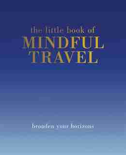 The Little Book Of Mindful Travel: Broaden Your Horizons by Tiddy Rowan