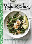 The Yoga Kitchen: Over 100 Vegetarian Recipes To Energize The Body, Balance The Mind & Make For A Happier You