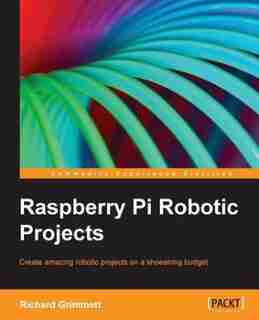 Raspberry Pi Robotics Projects by Dr Richard Grimmett