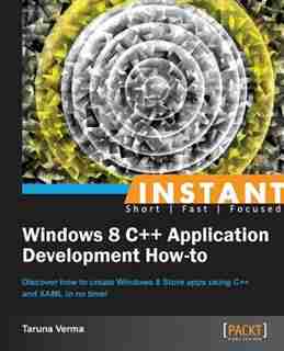 Instant Windows 8 C++ Application Development How-to by Taruna Verma