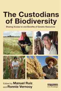 The Custodians Of Biodiversity: Sharing Access To And Benefits Of Genetic Resources by Manuel Ruiz