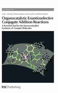 Organocatalytic Enantioselective Conjugate Addition Reactions: A Powerful Tool For The Stereocontrolled Synthesis Of Complex Molecules by Jose L Vicario