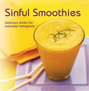 Sinful Smoothies: Delicious drinks for everyday indulgence by Ryland Peters & Small, Inc
