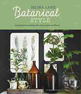 Botanical Style: Inspirational decorating with nature, plants and florals by Selina Lake