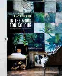 In the Mood for Colour: Perfect palettes for creative interiors by Hans Blomquist