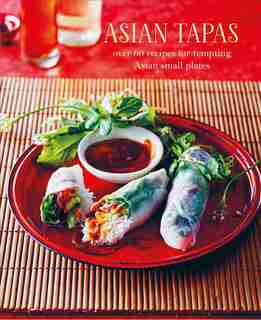 Asian Tapas: Over 60 Recipes For Tempting Asian Small Plates And Bites by Ryland Peters & Small
