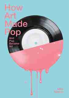 How Art Made Pop And Pop Became Art by Michael Roberts