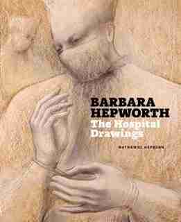 Barbara Hepworth: The Hospital Drawings by Nathaniel Hepburn